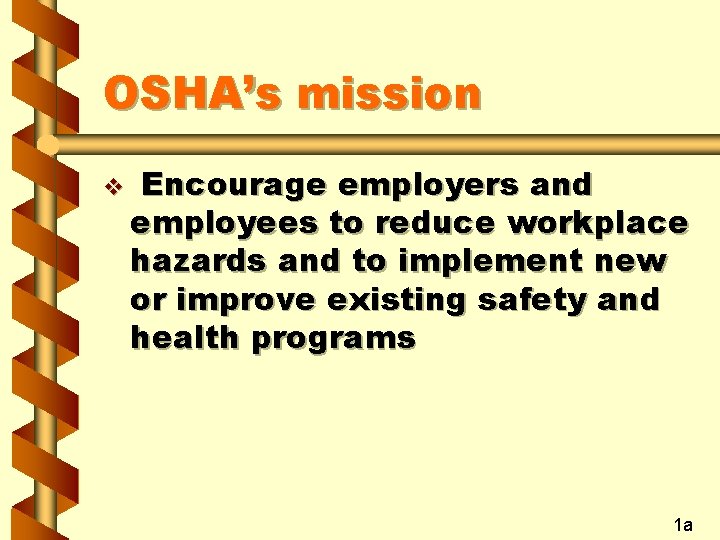 OSHA’s mission v Encourage employers and employees to reduce workplace hazards and to implement