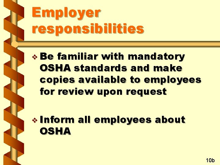 Employer responsibilities v Be familiar with mandatory OSHA standards and make copies available to
