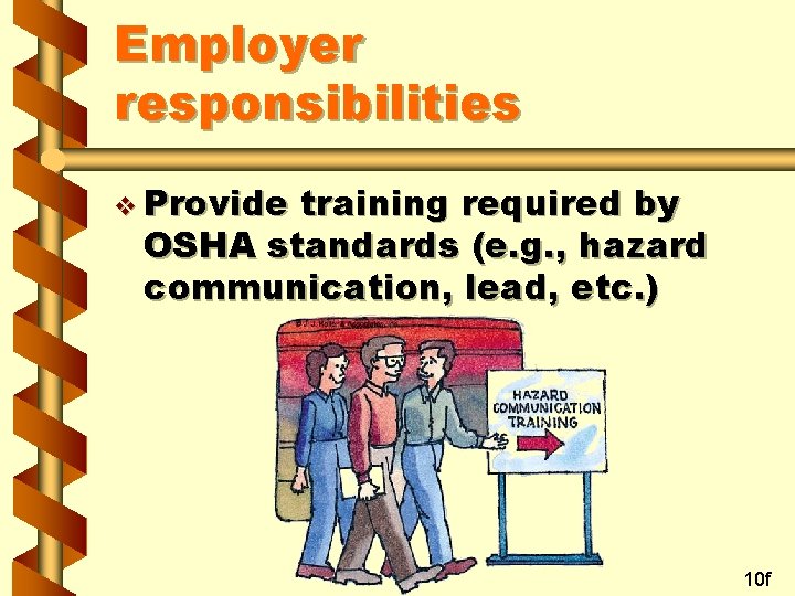 Employer responsibilities v Provide training required by OSHA standards (e. g. , hazard communication,