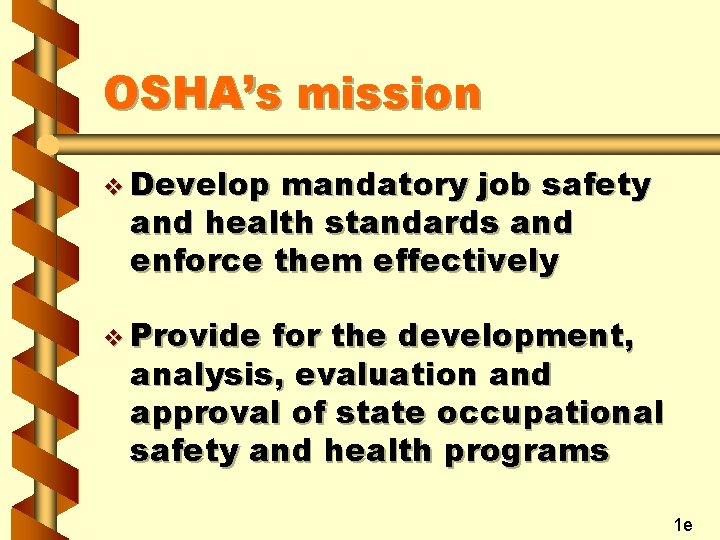 OSHA’s mission v Develop mandatory job safety and health standards and enforce them effectively