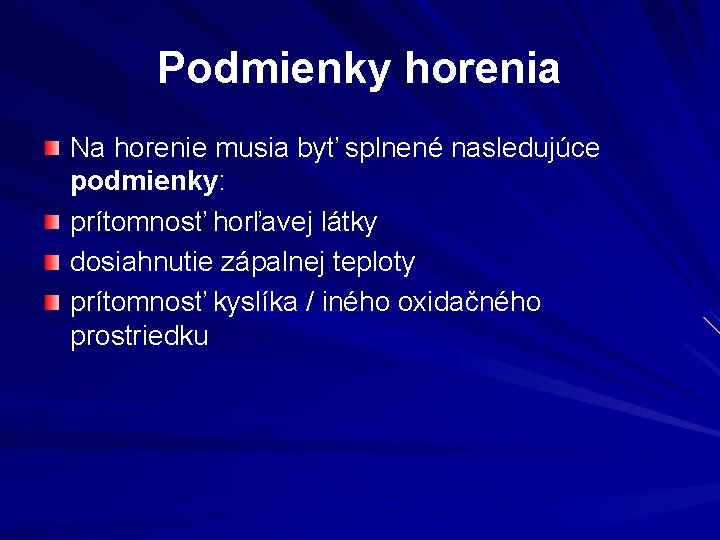 Podmienky horenia Na horenie musia byť splnené nasledujúce podmienky: prítomnosť horľavej látky dosiahnutie zápalnej