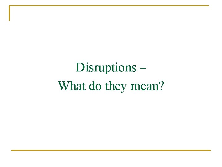 Disruptions – What do they mean? 