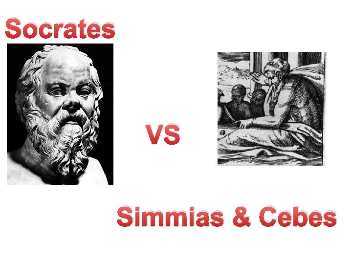 Socrates VS Simmias & Cebes 