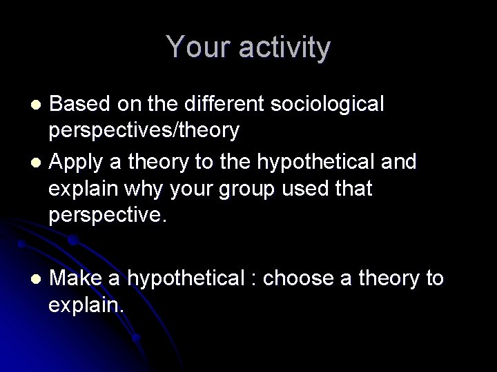 Your activity Based on the different sociological perspectives/theory l Apply a theory to the