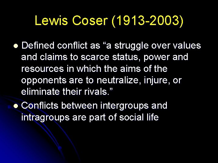 Lewis Coser (1913 -2003) Defined conflict as “a struggle over values and claims to