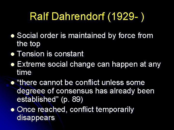 Ralf Dahrendorf (1929 - ) Social order is maintained by force from the top