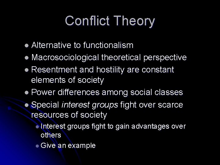 Conflict Theory l Alternative to functionalism l Macrosociological theoretical perspective l Resentment and hostility