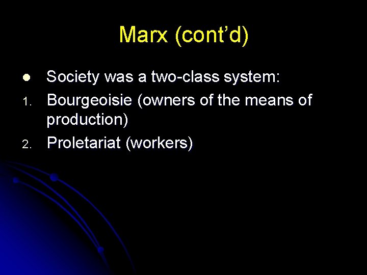 Marx (cont’d) l 1. 2. Society was a two-class system: Bourgeoisie (owners of the