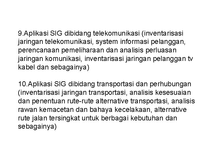 9. Aplikasi SIG dibidang telekomunikasi (inventarisasi jaringan telekomunikasi, system informasi pelanggan, perencanaan pemeliharaan dan