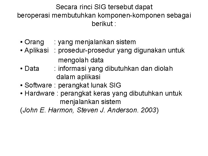 Secara rinci SIG tersebut dapat beroperasi membutuhkan komponen-komponen sebagai berikut : • Orang :