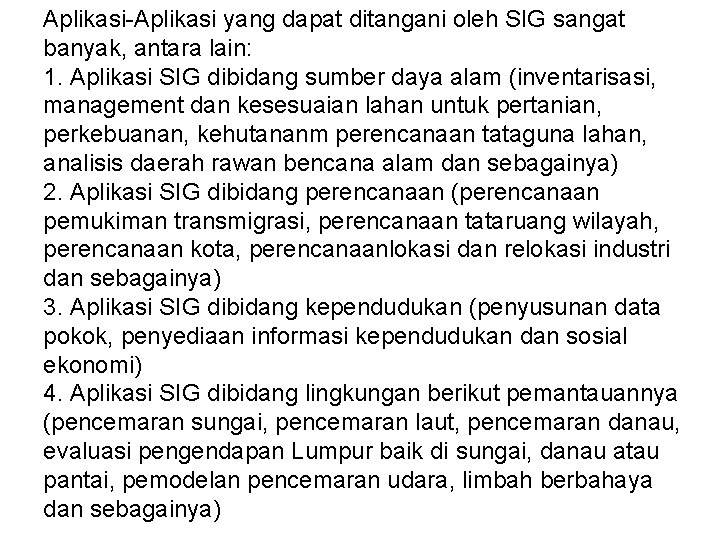 Aplikasi-Aplikasi yang dapat ditangani oleh SIG sangat banyak, antara lain: 1. Aplikasi SIG dibidang