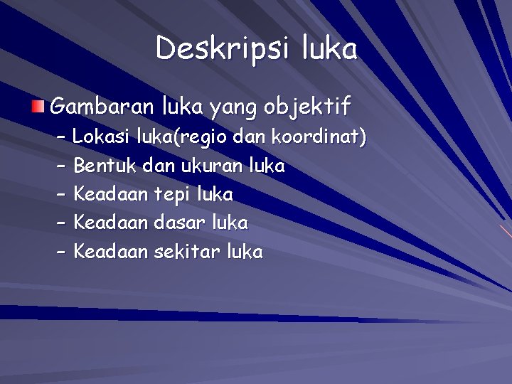 Deskripsi luka Gambaran luka yang objektif – Lokasi luka(regio dan koordinat) – Bentuk dan Deskripsi luka Gambaran luka yang objektif – Lokasi luka(regio dan koordinat) – Bentuk dan
