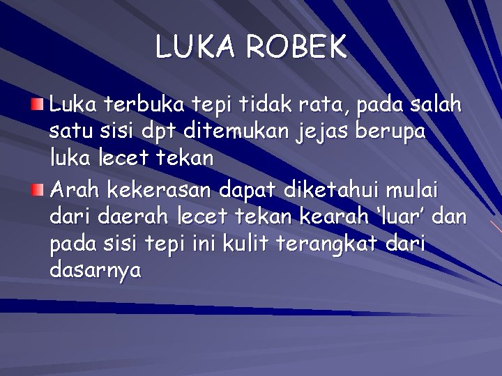 LUKA ROBEK Luka terbuka tepi tidak rata, pada salah satu sisi dpt ditemukan jejas LUKA ROBEK Luka terbuka tepi tidak rata, pada salah satu sisi dpt ditemukan jejas