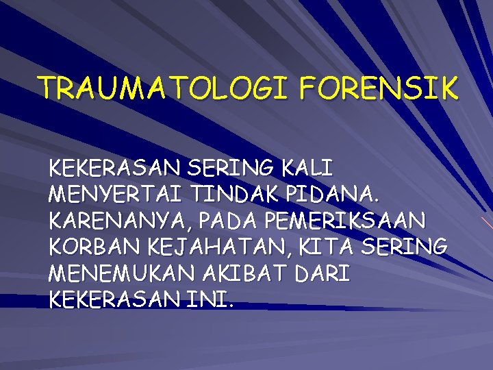 TRAUMATOLOGI FORENSIK KEKERASAN SERING KALI MENYERTAI TINDAK PIDANA. KARENANYA, PADA PEMERIKSAAN KORBAN KEJAHATAN, KITA TRAUMATOLOGI FORENSIK KEKERASAN SERING KALI MENYERTAI TINDAK PIDANA. KARENANYA, PADA PEMERIKSAAN KORBAN KEJAHATAN, KITA