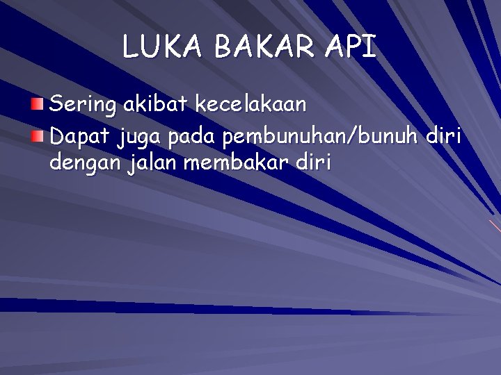 LUKA BAKAR API Sering akibat kecelakaan Dapat juga pada pembunuhan/bunuh diri dengan jalan membakar LUKA BAKAR API Sering akibat kecelakaan Dapat juga pada pembunuhan/bunuh diri dengan jalan membakar