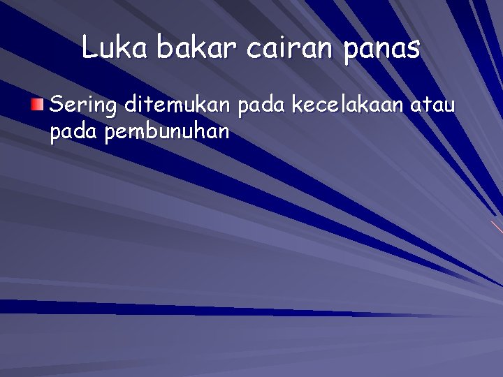 Luka bakar cairan panas Sering ditemukan pada kecelakaan atau pada pembunuhan Luka bakar cairan panas Sering ditemukan pada kecelakaan atau pada pembunuhan