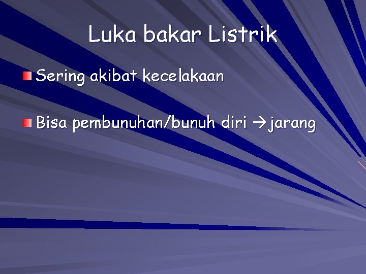 Luka bakar Listrik Sering akibat kecelakaan Bisa pembunuhan/bunuh diri jarang Luka bakar Listrik Sering akibat kecelakaan Bisa pembunuhan/bunuh diri jarang
