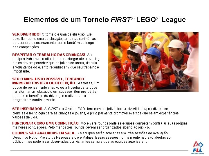 Elementos de um Torneio FIRST® LEGO® League SER DIVERTIDO! O torneio é uma celebração.