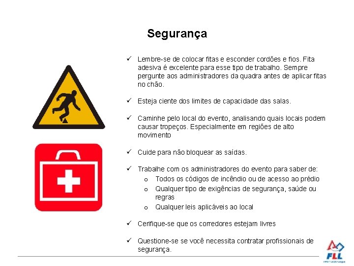 Segurança Lembre-se de colocar fitas e esconder cordões e fios. Fita adesiva é excelente