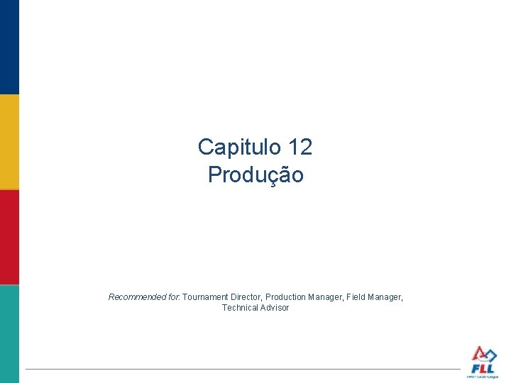 Capitulo 12 Produção Recommended for: Tournament Director, Production Manager, Field Manager, Technical Advisor 