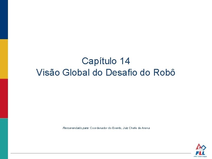 Capítulo 14 Visão Global do Desafio do Robô Recomendado para: Coordenador do Evento, Juiz