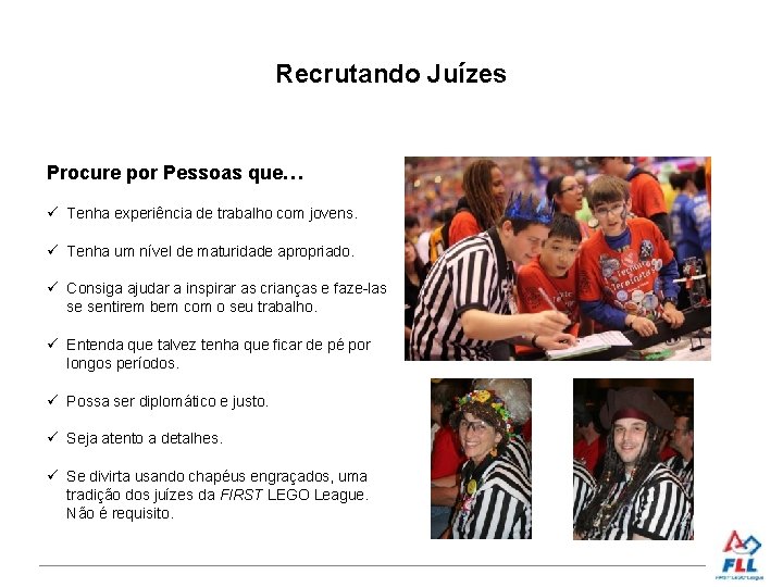 Recrutando Juízes Procure por Pessoas que… Tenha experiência de trabalho com jovens. Tenha um