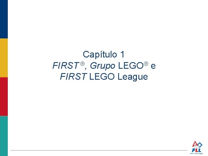 Capítulo 1 FIRST ®, Grupo LEGO® e FIRST LEGO League 