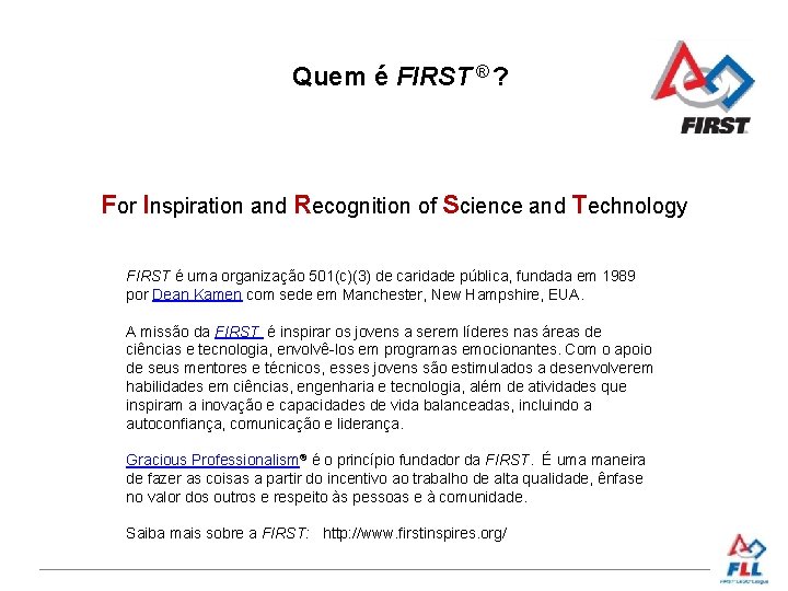 Quem é FIRST ® ? For Inspiration and Recognition of Science and Technology FIRST
