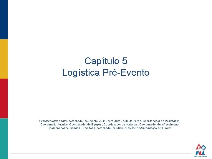 Capítulo 5 Logística Pré-Evento Recomendado para: Coordenador do Evento, Juiz Chefe de Arena, Coordenador