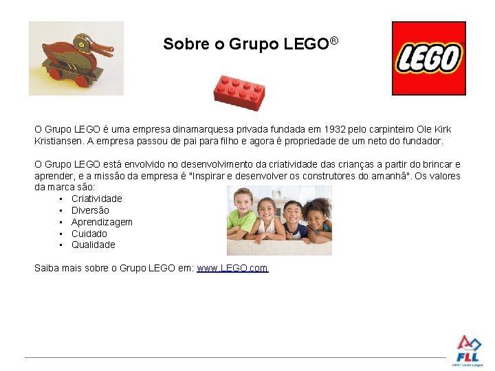 Sobre o Grupo LEGO® O Grupo LEGO é uma empresa dinamarquesa privada fundada em