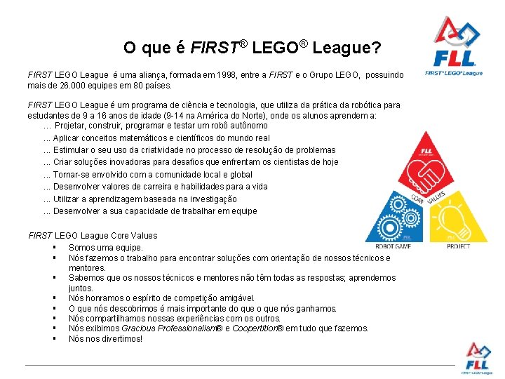 O que é FIRST® LEGO® League? FIRST LEGO League é uma aliança, formada em