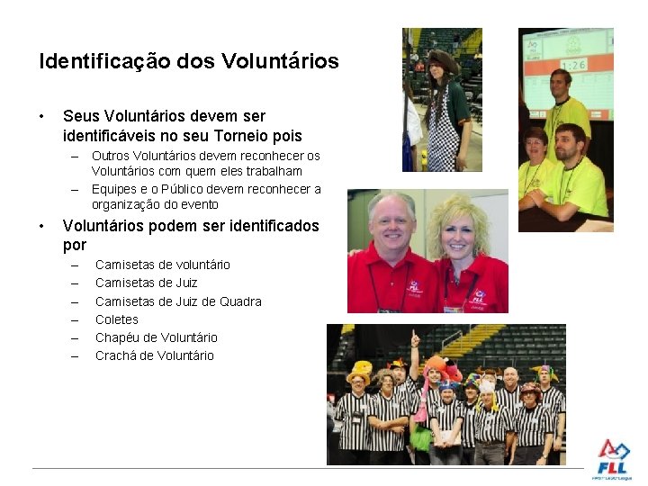 Identificação dos Voluntários • Seus Voluntários devem ser identificáveis no seu Torneio pois –