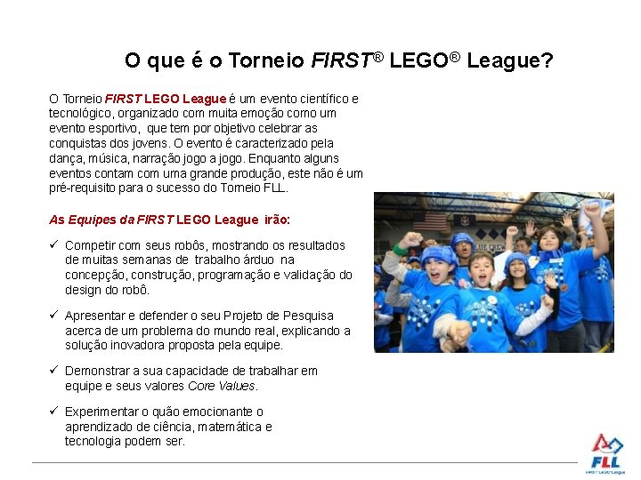 O que é o Torneio FIRST® LEGO® League? O Torneio FIRST LEGO League é