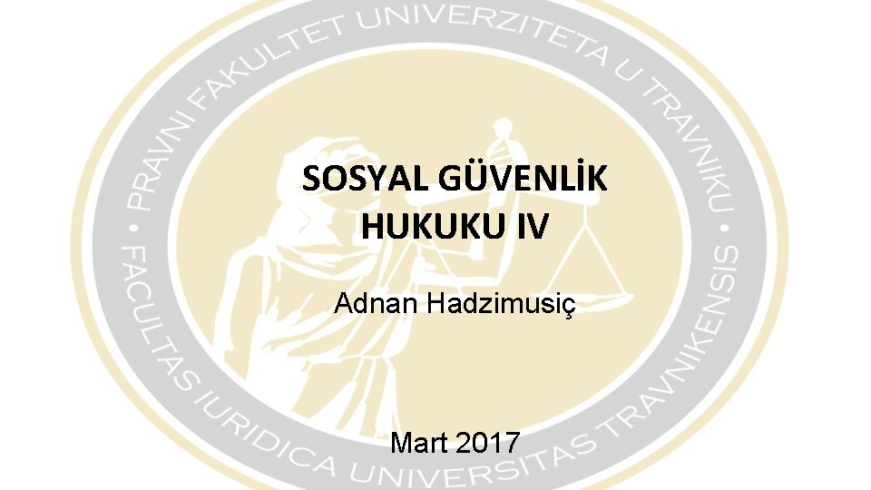 SOSYAL GÜVENLİK HUKUKU IV Adnan Hadzimusiç Mart 2017 