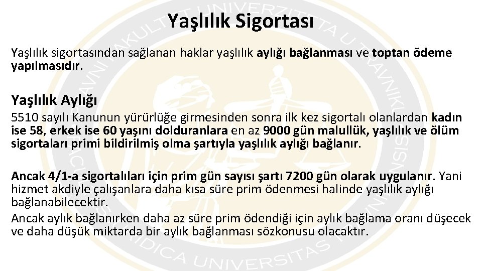 Yaşlılık Sigortası Yaşlılık sigortasından sağlanan haklar yaşlılık aylığı bağlanması ve toptan ödeme yapılmasıdır. Yaşlılık