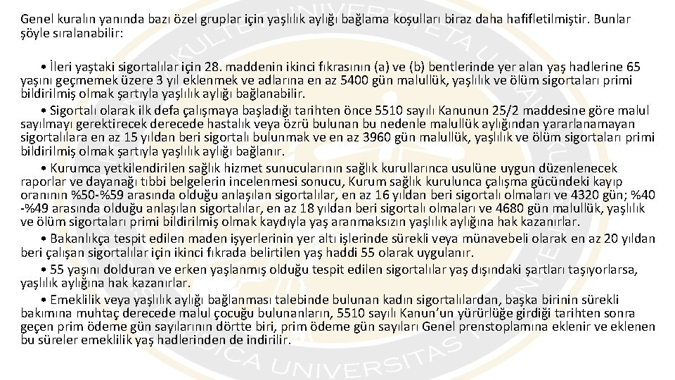 Genel kuralın yanında bazı özel gruplar için yaşlılık aylığı bağlama koşulları biraz daha hafifletilmiştir.