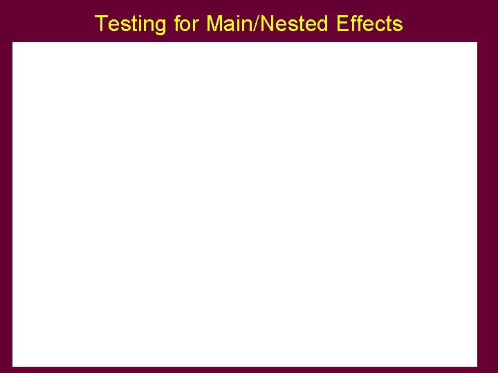 Testing for Main/Nested Effects Testing for Main/Nested Effects