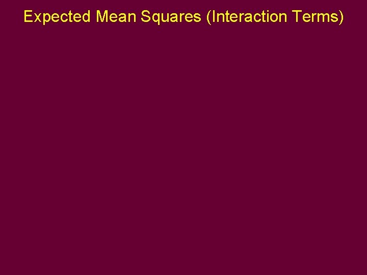 Expected Mean Squares (Interaction Terms) Expected Mean Squares (Interaction Terms)