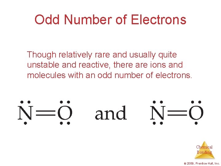 Odd Number of Electrons Though relatively rare and usually quite unstable and reactive, there