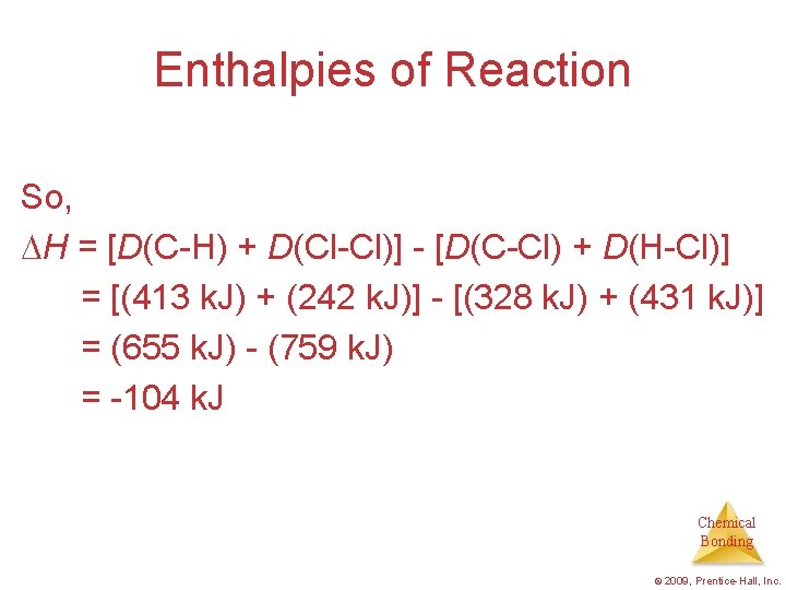 Enthalpies of Reaction So, H = [D(C-H) + D(Cl-Cl)] - [D(C-Cl) + D(H-Cl)] =