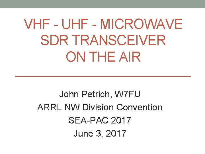 VHF - UHF - MICROWAVE SDR TRANSCEIVER ON THE AIR John Petrich, W 7