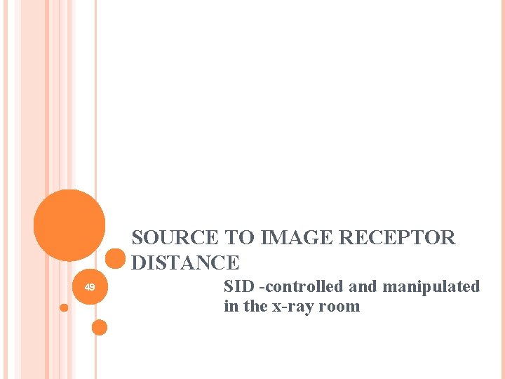 SOURCE TO IMAGE RECEPTOR DISTANCE 49 SID -controlled and manipulated in the x-ray room SOURCE TO IMAGE RECEPTOR DISTANCE 49 SID -controlled and manipulated in the x-ray room
