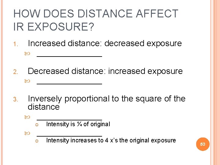 HOW DOES DISTANCE AFFECT IR EXPOSURE? 1. Increased distance: decreased exposure 2. Decreased distance: HOW DOES DISTANCE AFFECT IR EXPOSURE? 1. Increased distance: decreased exposure 2. Decreased distance: