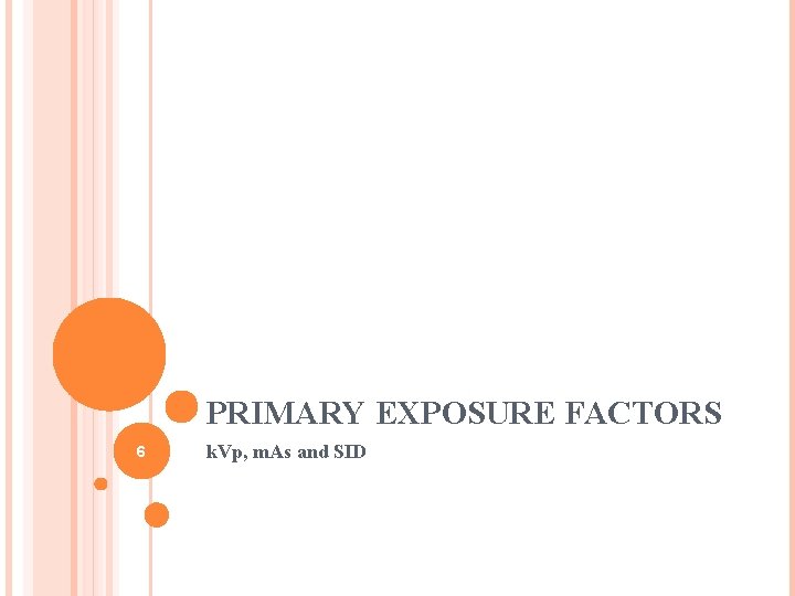 PRIMARY EXPOSURE FACTORS 6 k. Vp, m. As and SID PRIMARY EXPOSURE FACTORS 6 k. Vp, m. As and SID