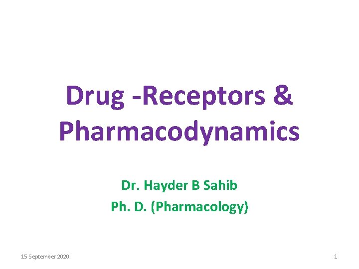 Drug -Receptors & Pharmacodynamics Dr. Hayder B Sahib Ph. D. (Pharmacology) 15 September 2020