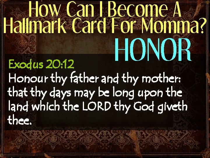 How Can I Become A Hallmark Card For Momma? HONOR Exodus 20: 12 Honour