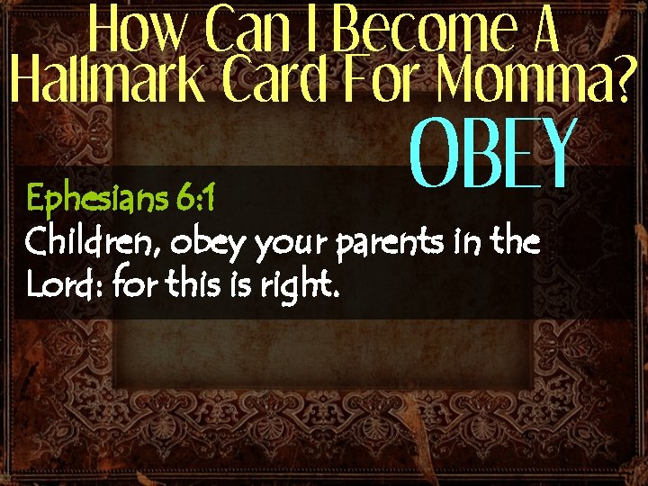 How Can I Become A Hallmark Card For Momma? OBEY Ephesians 6: 1 Children, How Can I Become A Hallmark Card For Momma? OBEY Ephesians 6: 1 Children,