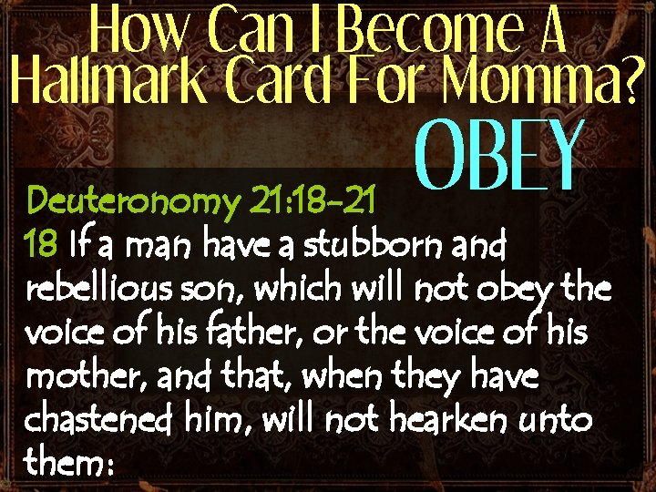 How Can I Become A Hallmark Card For Momma? OBEY Deuteronomy 21: 18 -21