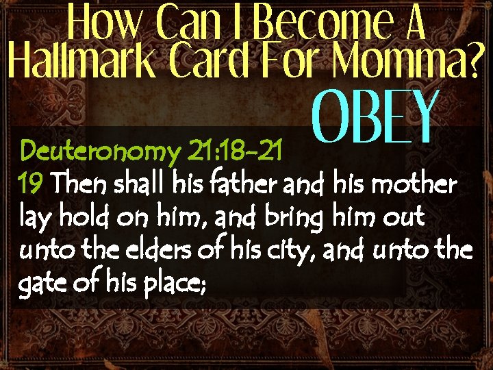 How Can I Become A Hallmark Card For Momma? OBEY Deuteronomy 21: 18 -21