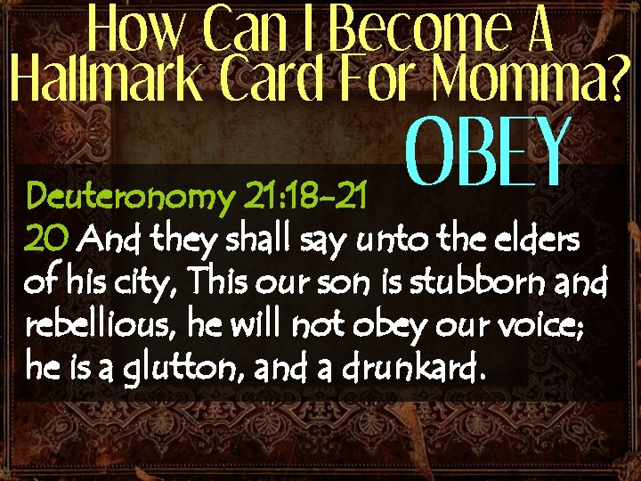 How Can I Become A Hallmark Card For Momma? OBEY Deuteronomy 21: 18 -21